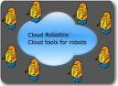 D. Lorencik, P. Sincak : Cloud Robotics: Current Trends and Possible Use as a Service, SAMI 2013 , https://conf.uni-obuda.hu/sami2013/, January, 2013